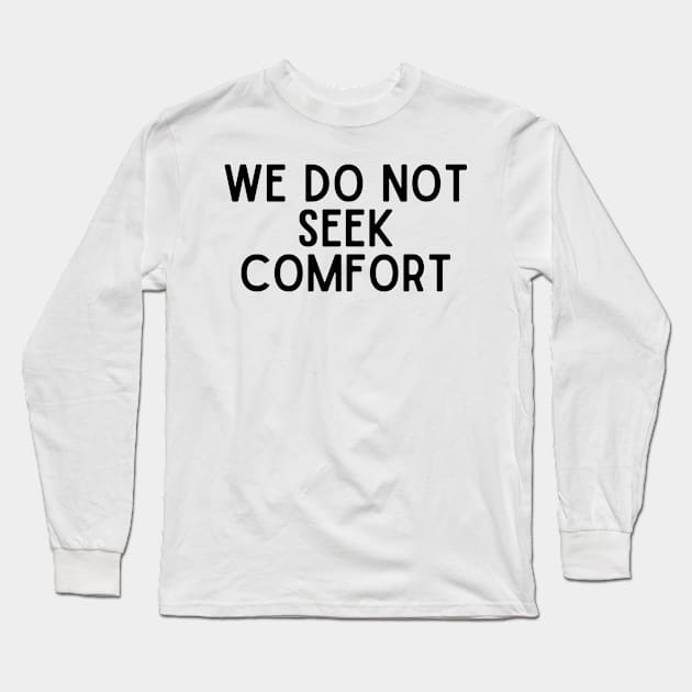 We Do Not Seek Comfort - Quotes Long Sleeve T-Shirt by BloomingDiaries